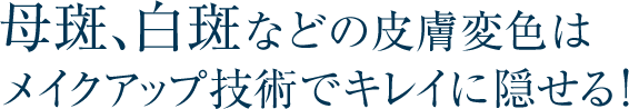 母斑、白斑などの皮膚変色はメイクアップ技術でキレイに隠せる