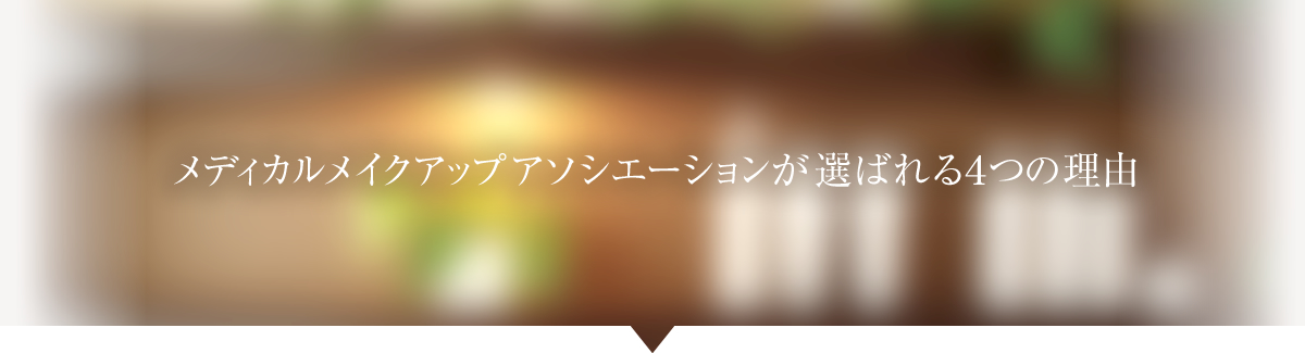 メディカルメイクアップアソシエーションが選ばれる４つの理由