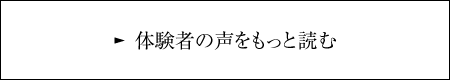 体験者の声をもっと読む